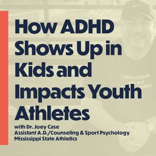 How ADHD Shows Up In Kids and Impacts Youth Athletes (with Dr. Joey Case; Sports Psychologist)