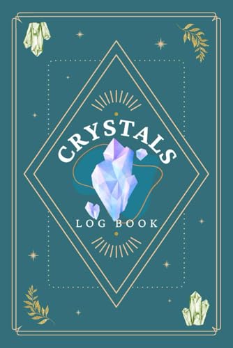 Crystals Log Book: Stones & Gems Journal for Recording Collection, Properties, Applications and Observations | Crystal & Gemstone Organizer Notebook to Track Finds, Profiles and Inventory
