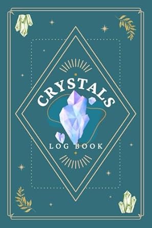 Crystals Log Book: Stones & Gems Journal for Recording Collection, Properties, Applications and Observations | Crystal & Gemstone Organizer Notebook to Track Finds, Profiles and Inventory