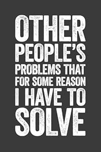 Other People's Problems That For Some Reason I Have To Solve: 6 x 9 Blank Lined Notebook Journal - Funny Saying Sarcastic Work Gag Gift for Office Coworkers, Employees, Adults, Boss