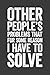 Other People's Problems That For Some Reason I Have To Solve: 6 x 9 Blank Lined Notebook Journal - Funny Saying Sarcastic Work Gag Gift for Office Coworkers, Employees, Adults, Boss