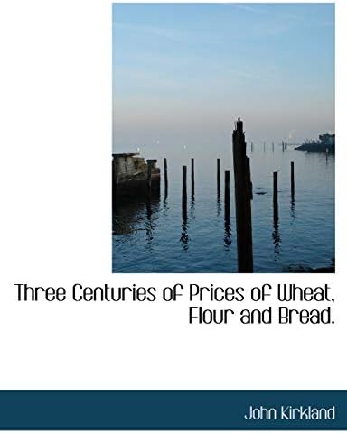 Three Centuries of Prices of Wheat, Flour and Bread. Paperback – April 6, 2010