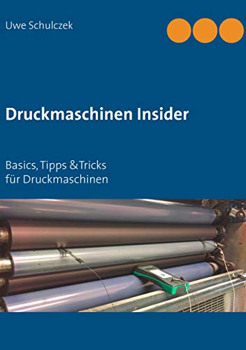 Preisvergleich Produktbild Druckmaschinen Insider: Basics, Tipp &Tricks für Druckmaschinen