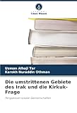 Die umstrittenen Gebiete des Irak und die Kirkuk-Frage: Perspektiven lokaler Gemeinschaften