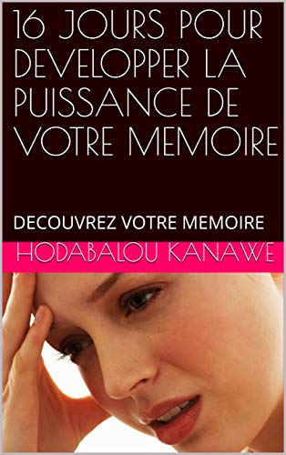 16 Jours Pour Developper La Puissance De Votre Memoire Decouvrez Votre Memoire Ebook Kanawe Hodabalou Amazon Fr