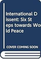 International Dissent: Six Steps Toward World Peace 0394708717 Book Cover