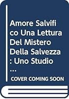 Amore Salvifico Una Lettura del Mistero Della Salvezza: Uno Studio Comparativo Di Alcune Soterologie Cattoliche Postconciliari 8876527923 Book Cover