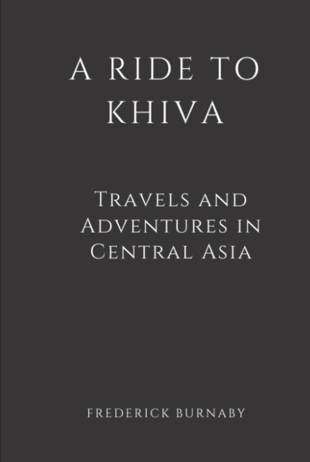 A Ride to Khiva (Illustrated): Travels and Adventures in Central Asia