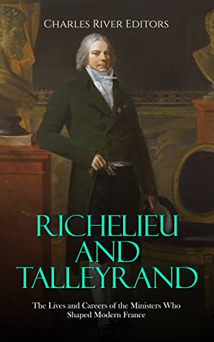 Richelieu and Talleyrand: The Lives and Careers of the Ministers Who Shaped Modern France (English Edition