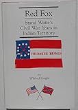 Red Fox: Stand Watie and the Confederate Indian Nations During the Civil War Years in Indian Territory