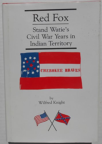 Red Fox: Stand Watie and the Confederate Indian Nations During the Civil War Years in Indian Territory