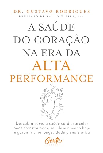 A saúde do coração na era da alta performance: Descubra como a saúde cardiovascular pode transformar o seu desempenho hoje e garantir uma longevidade plena e ativa