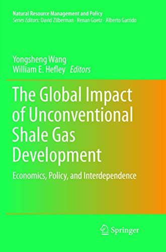 The Global Impact of Unconventional Shale Gas Development: Economics, Policy, and Interdependence (Natural Resource Management and Policy, 39)