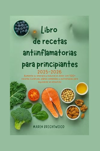 Libro de recetas antiinflamatorias para principiantes 2025-2026: Aumente su energía y reduzca el dolor con 100+ recetas curativas, planes semanales y estrategias para equilibrar el intestino Libro de recetas antiinflamatorias para principiantes 2025-2026: Aumente su energía y reduzca el dolor con 100+ recetas curativas, planes semanales y estrategias para equilibrar el intestino