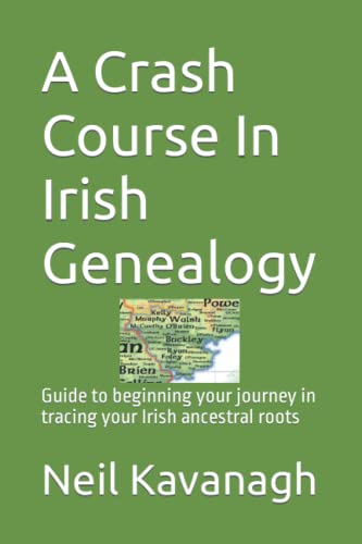 A Crash Course In Irish Genealogy: Guide to beginning your journey in tracing your Irish ancestral roots