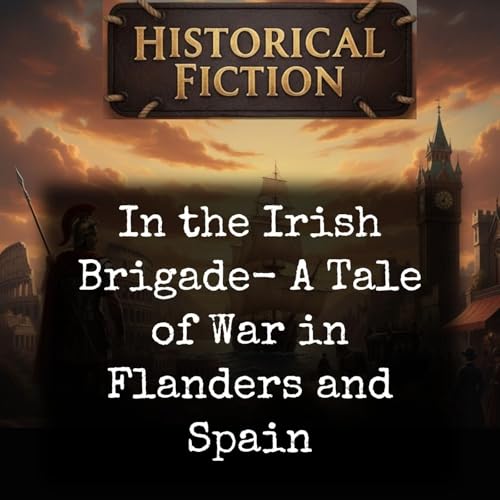 In the Irish Brigade- A Tale of War in Flanders and Spain Podcast Por G. A. Henty arte de portada