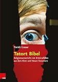 Tatort Bibel: Religionsunterricht mit Kriminalfällen aus dem Alten und Neuen Testament