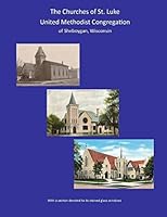 THE CHURCHES of ST. LUKE UNITED METHODIST CONGREGATION of Sheboygan Wisconsin 1517190606 Book Cover