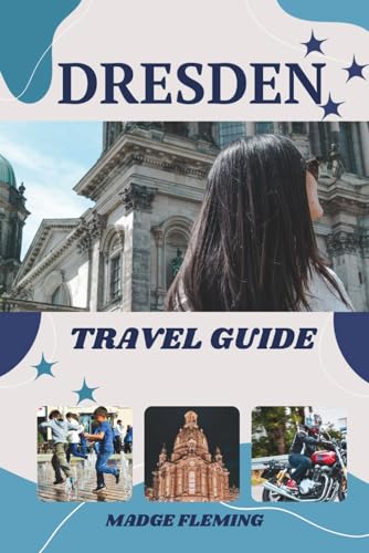DRESDEN TRAVEL GUIDE: A Guide to Dresden's Attractions, Food, and Local Culture