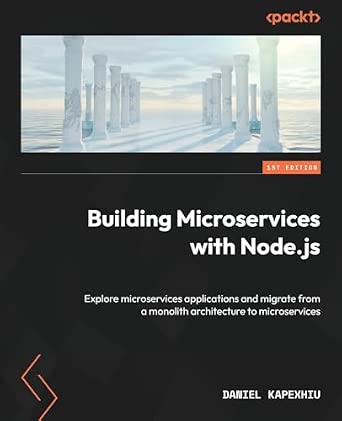 Building Microservices with Node.js: Explore microservices applications and migrate from a monolith architecture to microservices-Wow! eBook