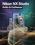  Nikon NX Studio Guide de l\'utilisateur: Un manuel étape par étape pour les débutants et les seniors couvrant les fonctionnalités essentielles de l\'appareil photo, les techniques créatives