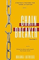 Chain Breaker Volume 1 : Strategic Prayers for Every Situation. Filling the Silence with Prayers That Break Chains 1072194988 Book Cover