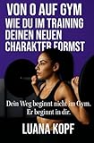Von 0 auf Gym: Wie du im Training deinen neuen Charakter formst - Luana Kopf 