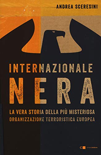 Internazionale Nera. La Vera Storia Della Più Misteriosa Organizzazione Terroristica Europea