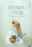 Wraps & Rolls: 100 Rezepte von Enchilada bis Sushi - Ein Kochbuch: Ein Kochbuch rund um das Thema Rollen, Teig, Sushi, Frühlingsrollen, Crepes, Studel, ... Strudel mit Schokolade und Marshmallows.