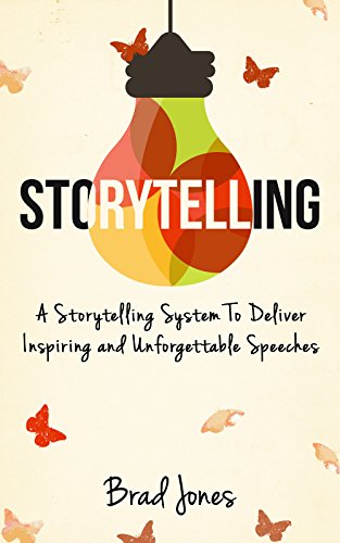 Storytelling: A Storytelling System To Deliver Inspiring and Unforgettable Speeches