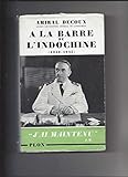A LA BARRE DE L'INDOCHINE - HISTOIRE DE MON GOUVERNEMENT GENERAL 1940-1945. - AMIRAL DECOUX 
