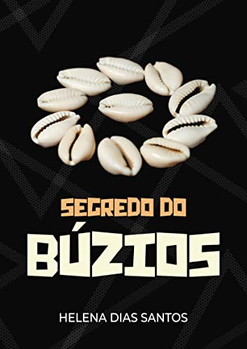 Segredo do Buzios : Jogue Búzios com Confiança e Segurança: Aprenda os Métodos, Princípios e Resultados Espirituais deste Oráculo Poderoso.