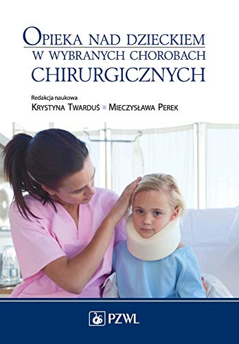 Opieka Nad Dzieckiem W Wybranych Chorobach Chirurgicznych (Polish Edition)