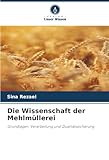 Die Wissenschaft der Mehlmüllerei: Grundlagen, Verarbeitung und Qualitätssicherung