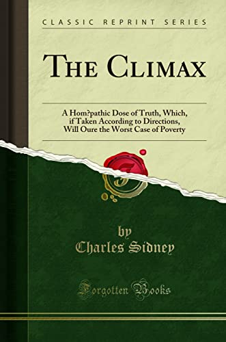 The Climax: A Homœpathic Dose of Truth, Which, if Taken According to Directions, Will Oure the Worst Case of...