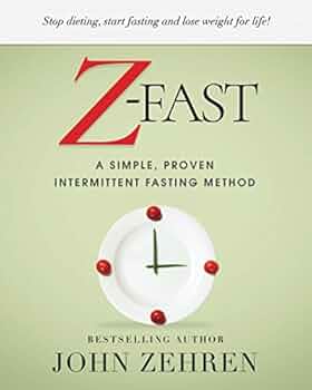 Z-FAST: A Simple, Proven Intermittent Fasting Method: Zehren, John