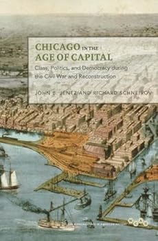 Paperback Chicago in the Age of Capital: Class, Politics, and Democracy During the Civil War and Reconstruction Book