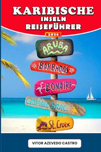 KARIBISCHE INSELN REISEFÜHRER 2026: Entdecken Sie die schönsten Strände, die besten Festivals und die besten Geheimtipps auf 30 tropischen Inseln – ... und das Leben des karibischen Traums