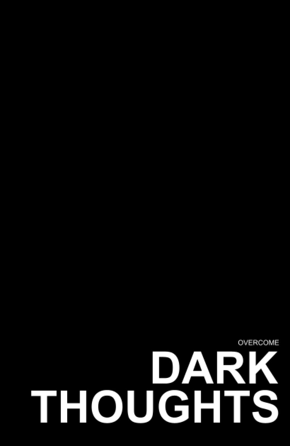 Overcome Dark Thoughts: 100 effective tips for negotiating the harsh realities of an anxious life.