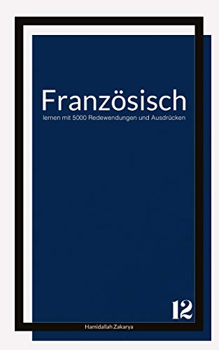 Französisch lernen mit 5000 Redewendungen und Ausdrücken: Buch 12 von Französisch lernen leicht gemacht (German Edition)