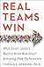 Real Teams Win: What Smart Leaders Need to Know Now About Achieving Peak Performance