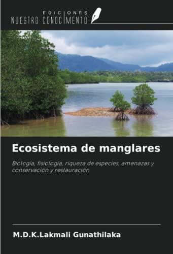 Ecosistema de manglares: Biología, fisiología, riqueza de especies, amenazas y conservación y restauración