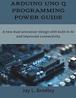 Arduino Uno Q Programming Power Guide: A new dual-processor design with built-in AI and improved connectivity (programming, engineering and design) B0G2SXLXFP Book Cover