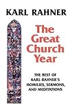  Great Church Year: The Best of Karl Rahner\'s Homilies, Sermons, and Meditations