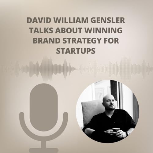 David William Gensler Talks About Winning Brand Strategy for Startups