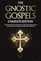 The Gnostic Gospels Complete Edition: Modern Translation Including Thomas, Judas, Mary, Philip, Truth, Q, Infancy Gospels, Acts of Pilate and Other Apocryphal Texts B0CYCN5C52 Book Cover