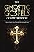 The Gnostic Gospels Complete Edition: Modern Translation Including Thomas, Judas, Mary, Philip, Truth, Q, Infancy Gospels, Acts of Pilate and Other Apocryphal Texts