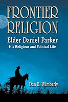 Frontier Religion: Elder Daniel Parker - His Religious and Political Life 1681790106 Book Cover