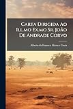 Carta Dirigida Ao Ill.mo Ex.mo Sr. João De Andrade Corvo: Ministro E Secretario D'estado Dos Negocios Estrangeiros E Interino Da Marinha, Sobre A ... Em Africa Occidental... (Portuguese Edition)