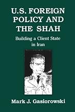 U.S. Foreign Policy and the Shah: Building a Client State in Iran